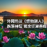 外网热议《怪物猎人》跌落神坛 氪金狂潮吞噬狩猎魂(图1) 外网热议《怪物猎人》跌落神坛 氪金狂潮吞噬狩猎魂(图1)