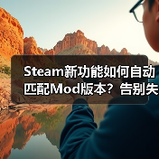 Steam新功能如何自动匹配Mod版本？告别失效困扰！
